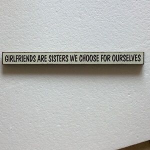 GIRLFRIENDS ARE SISTERS WE CHOOSE FOR OURSELVES Skinny Sign 5x16”